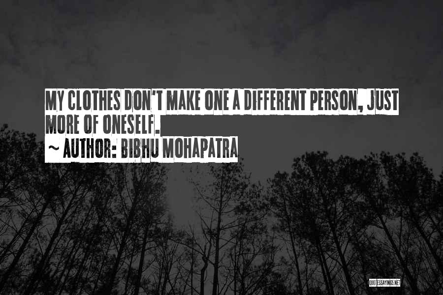 Bibhu Mohapatra Quotes: My Clothes Don't Make One A Different Person, Just More Of Oneself.