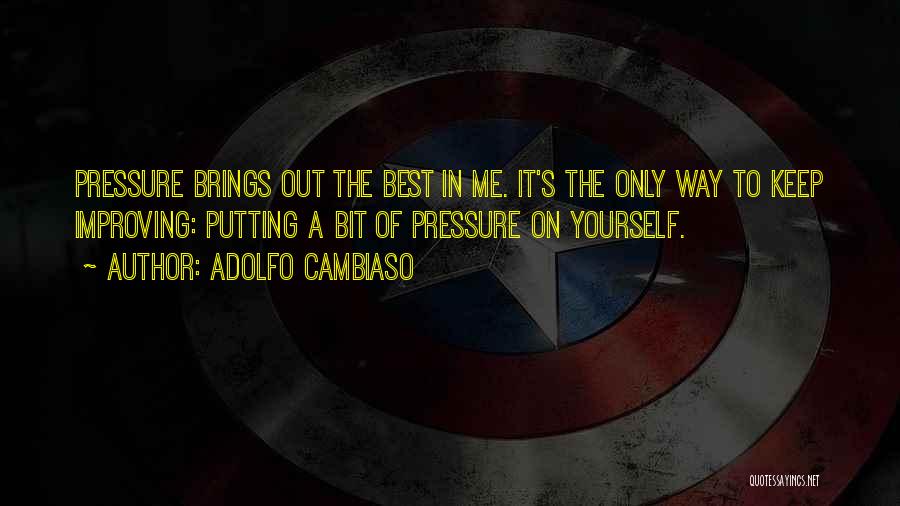 Adolfo Cambiaso Quotes: Pressure Brings Out The Best In Me. It's The Only Way To Keep Improving: Putting A Bit Of Pressure On