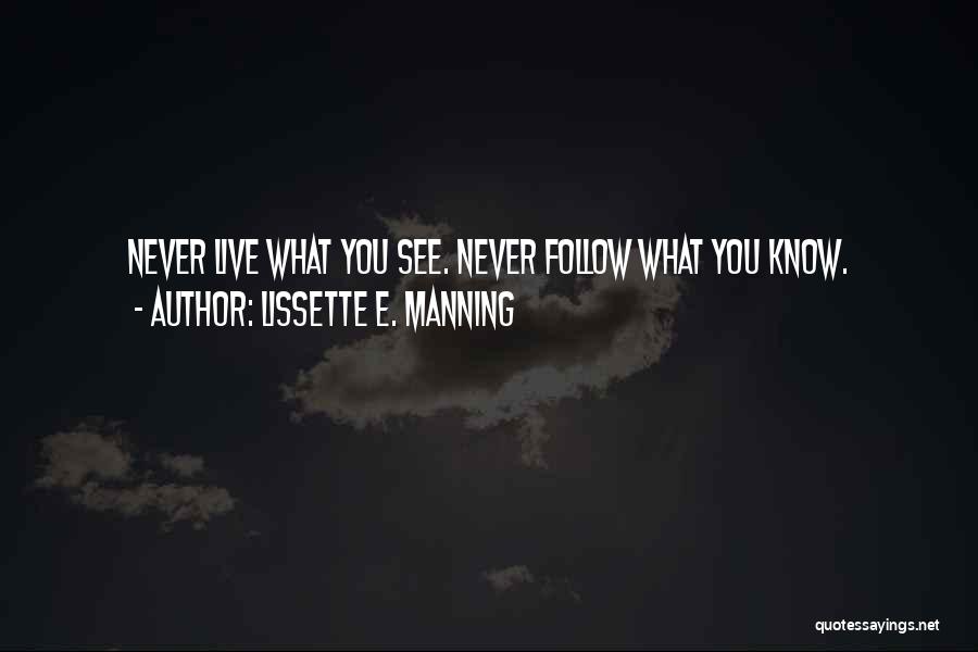 Lissette E. Manning Quotes: Never Live What You See. Never Follow What You Know.