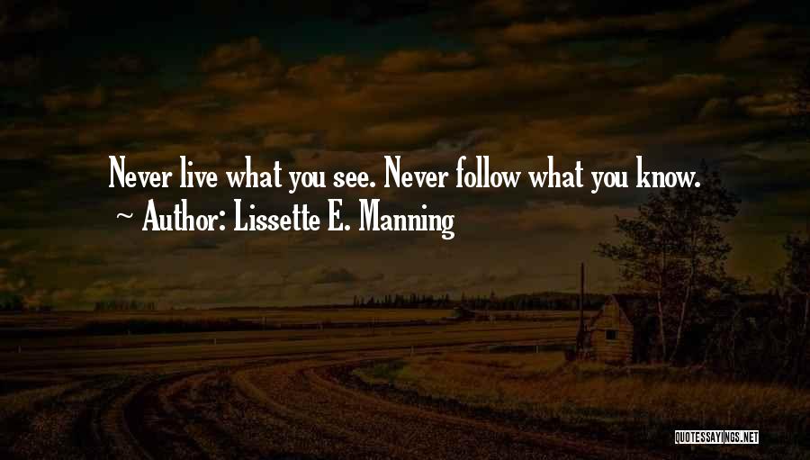 Lissette E. Manning Quotes: Never Live What You See. Never Follow What You Know.