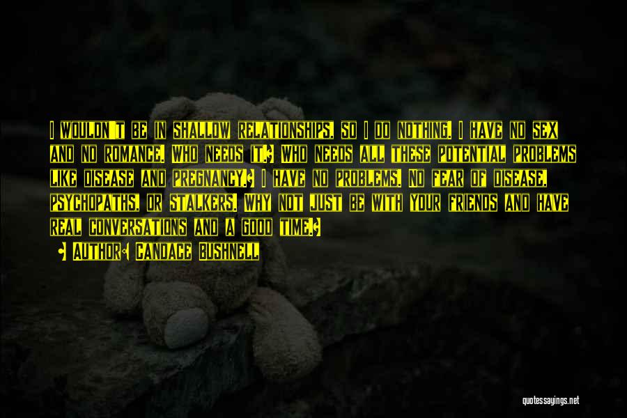 Candace Bushnell Quotes: I Wouldn't Be In Shallow Relationships, So I Do Nothing. I Have No Sex And No Romance. Who Needs It.?