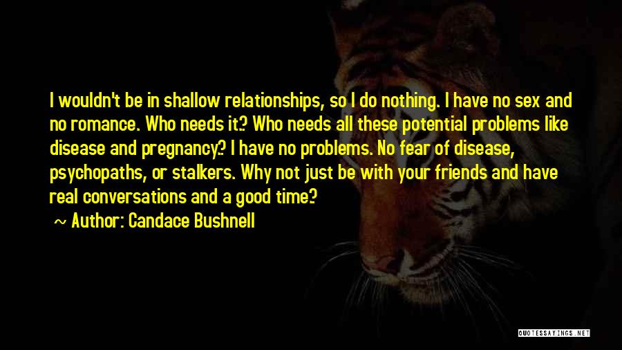 Candace Bushnell Quotes: I Wouldn't Be In Shallow Relationships, So I Do Nothing. I Have No Sex And No Romance. Who Needs It.?