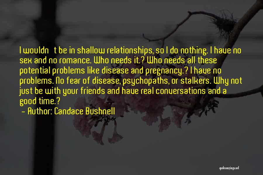 Candace Bushnell Quotes: I Wouldn't Be In Shallow Relationships, So I Do Nothing. I Have No Sex And No Romance. Who Needs It.?