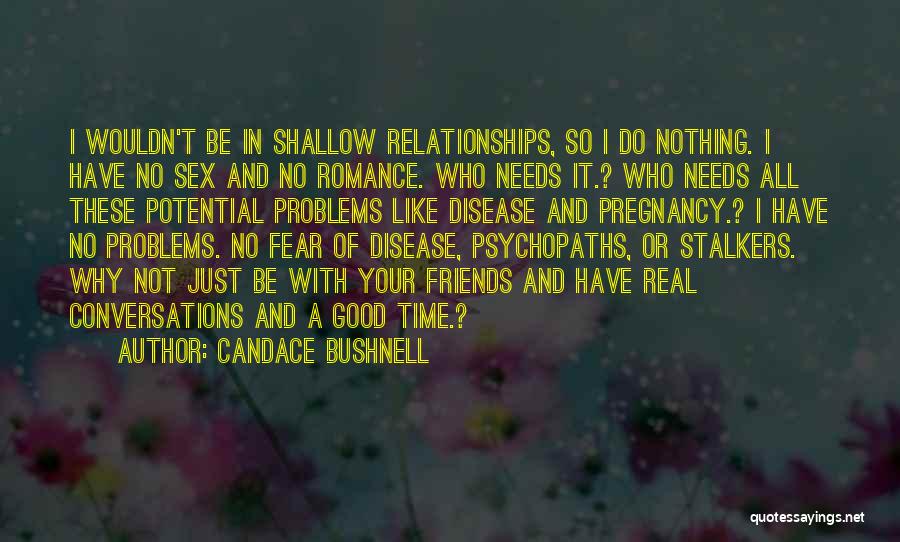 Candace Bushnell Quotes: I Wouldn't Be In Shallow Relationships, So I Do Nothing. I Have No Sex And No Romance. Who Needs It.?