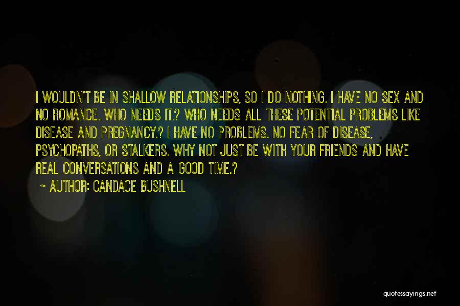 Candace Bushnell Quotes: I Wouldn't Be In Shallow Relationships, So I Do Nothing. I Have No Sex And No Romance. Who Needs It.?