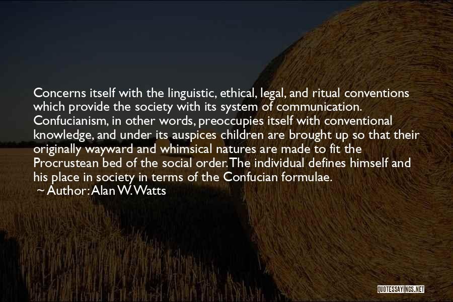 Alan W. Watts Quotes: Concerns Itself With The Linguistic, Ethical, Legal, And Ritual Conventions Which Provide The Society With Its System Of Communication. Confucianism,