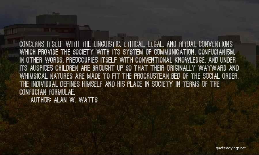 Alan W. Watts Quotes: Concerns Itself With The Linguistic, Ethical, Legal, And Ritual Conventions Which Provide The Society With Its System Of Communication. Confucianism,