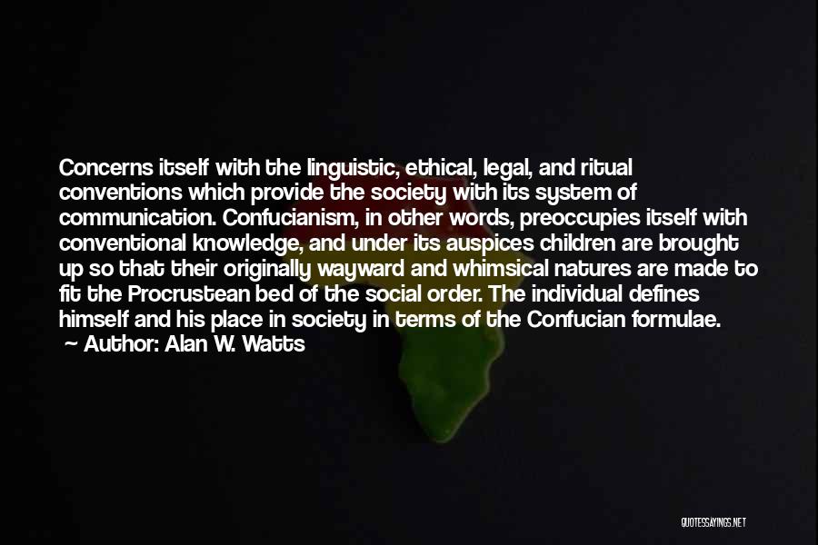 Alan W. Watts Quotes: Concerns Itself With The Linguistic, Ethical, Legal, And Ritual Conventions Which Provide The Society With Its System Of Communication. Confucianism,