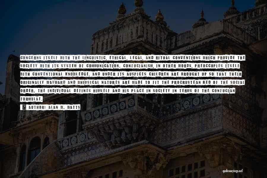 Alan W. Watts Quotes: Concerns Itself With The Linguistic, Ethical, Legal, And Ritual Conventions Which Provide The Society With Its System Of Communication. Confucianism,
