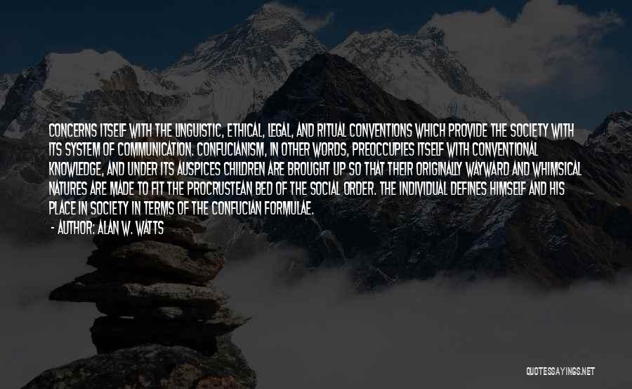 Alan W. Watts Quotes: Concerns Itself With The Linguistic, Ethical, Legal, And Ritual Conventions Which Provide The Society With Its System Of Communication. Confucianism,