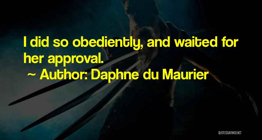 Daphne Du Maurier Quotes: I Did So Obediently, And Waited For Her Approval.