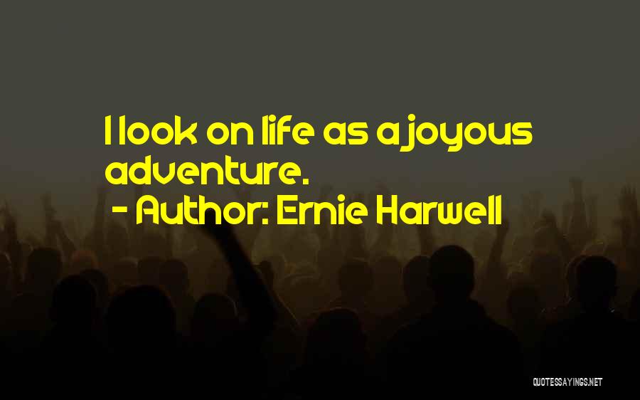 Ernie Harwell Quotes: I Look On Life As A Joyous Adventure.