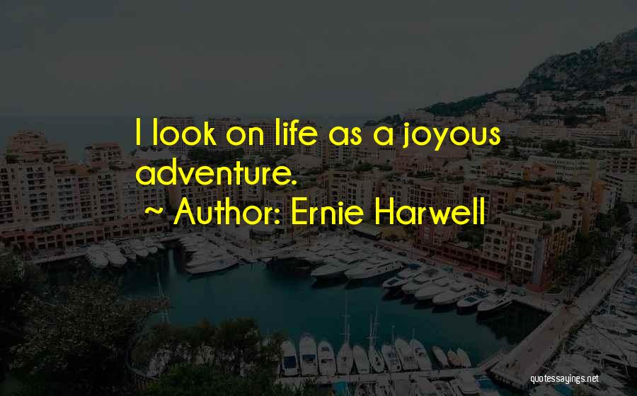 Ernie Harwell Quotes: I Look On Life As A Joyous Adventure.