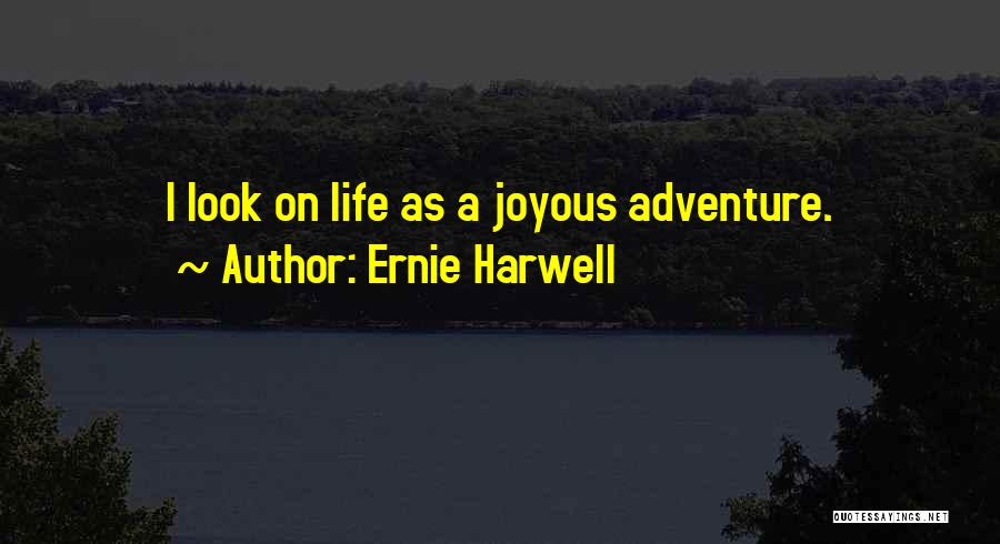 Ernie Harwell Quotes: I Look On Life As A Joyous Adventure.
