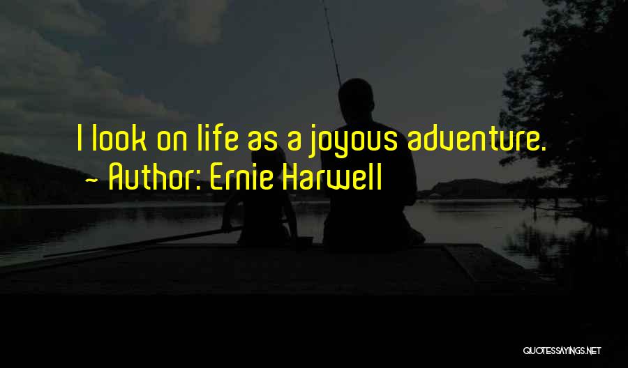 Ernie Harwell Quotes: I Look On Life As A Joyous Adventure.