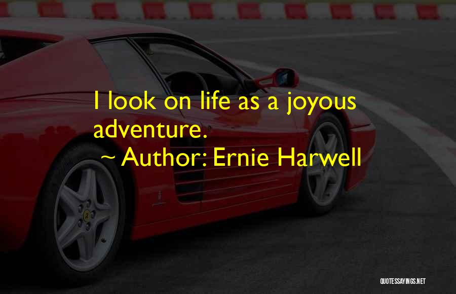 Ernie Harwell Quotes: I Look On Life As A Joyous Adventure.