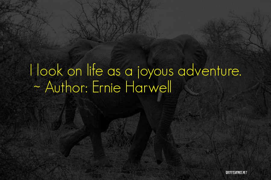 Ernie Harwell Quotes: I Look On Life As A Joyous Adventure.