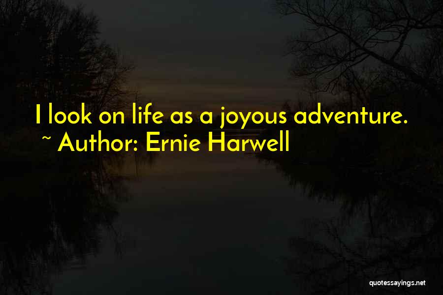 Ernie Harwell Quotes: I Look On Life As A Joyous Adventure.