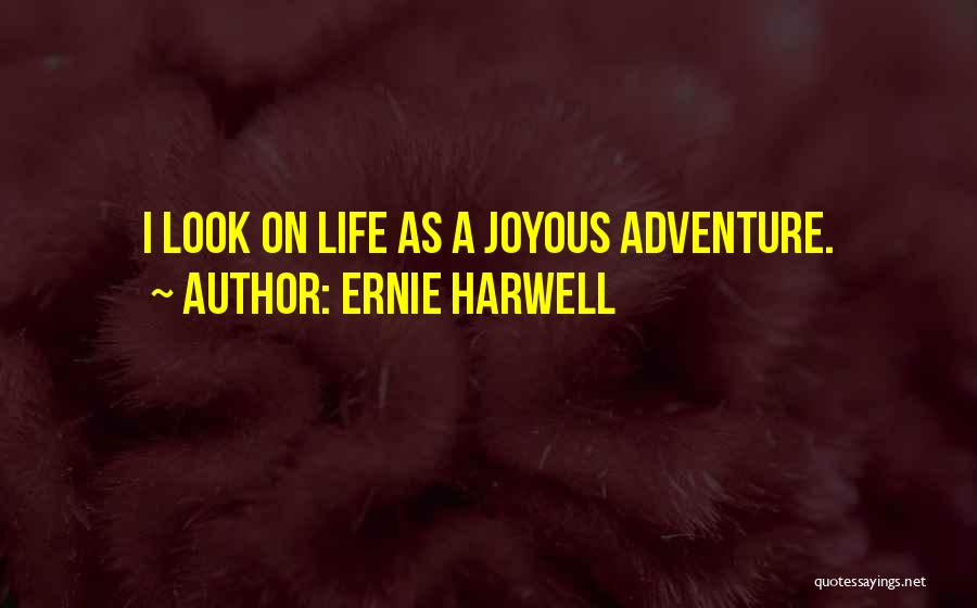 Ernie Harwell Quotes: I Look On Life As A Joyous Adventure.