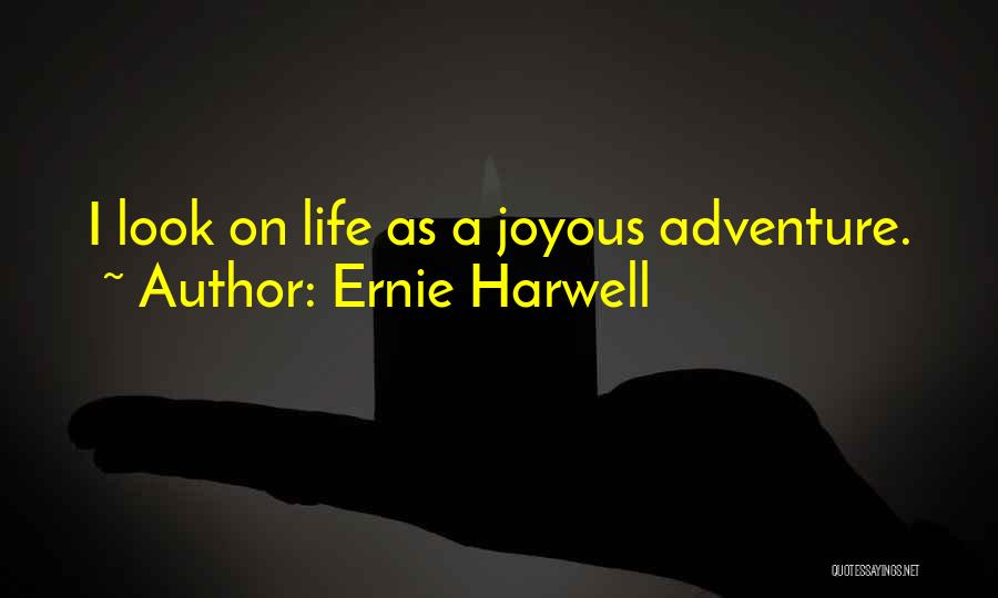 Ernie Harwell Quotes: I Look On Life As A Joyous Adventure.