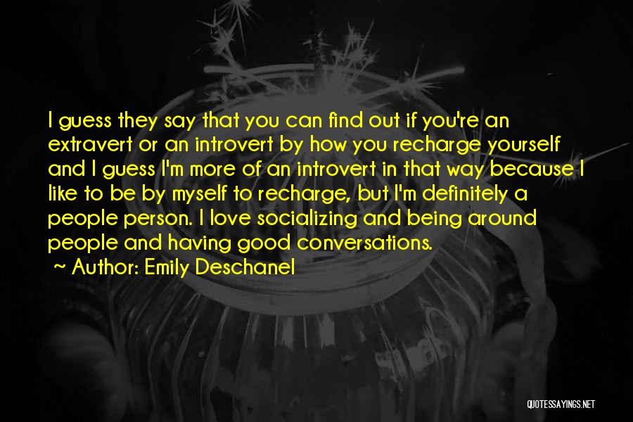 Emily Deschanel Quotes: I Guess They Say That You Can Find Out If You're An Extravert Or An Introvert By How You Recharge