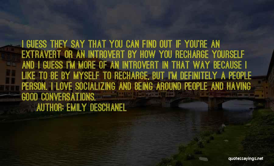 Emily Deschanel Quotes: I Guess They Say That You Can Find Out If You're An Extravert Or An Introvert By How You Recharge