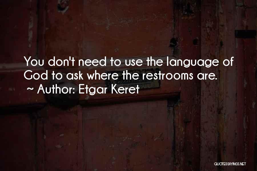 Etgar Keret Quotes: You Don't Need To Use The Language Of God To Ask Where The Restrooms Are.