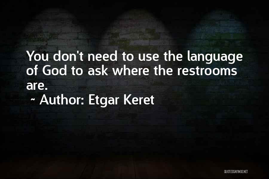 Etgar Keret Quotes: You Don't Need To Use The Language Of God To Ask Where The Restrooms Are.