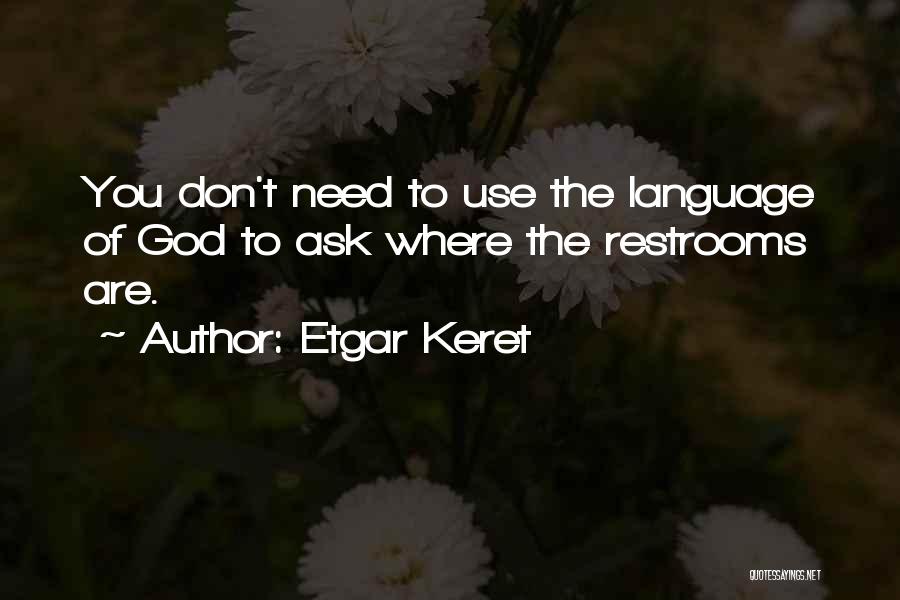 Etgar Keret Quotes: You Don't Need To Use The Language Of God To Ask Where The Restrooms Are.