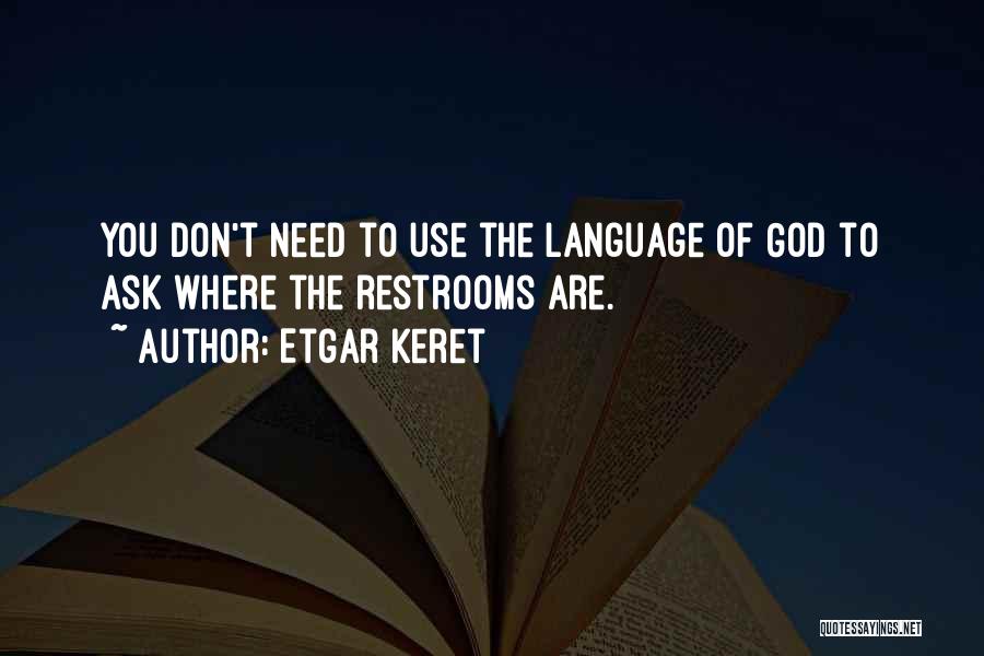 Etgar Keret Quotes: You Don't Need To Use The Language Of God To Ask Where The Restrooms Are.