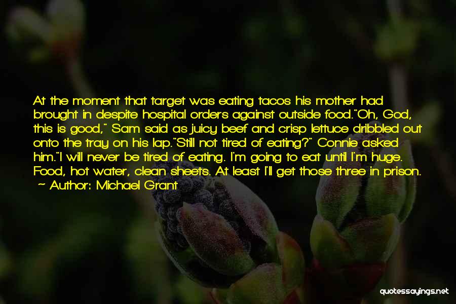 Michael Grant Quotes: At The Moment That Target Was Eating Tacos His Mother Had Brought In Despite Hospital Orders Against Outside Food.oh, God,