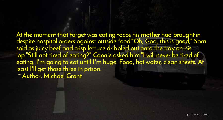 Michael Grant Quotes: At The Moment That Target Was Eating Tacos His Mother Had Brought In Despite Hospital Orders Against Outside Food.oh, God,