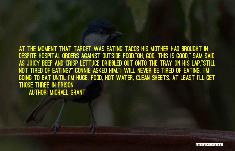 Michael Grant Quotes: At The Moment That Target Was Eating Tacos His Mother Had Brought In Despite Hospital Orders Against Outside Food.oh, God,