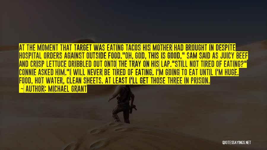 Michael Grant Quotes: At The Moment That Target Was Eating Tacos His Mother Had Brought In Despite Hospital Orders Against Outside Food.oh, God,