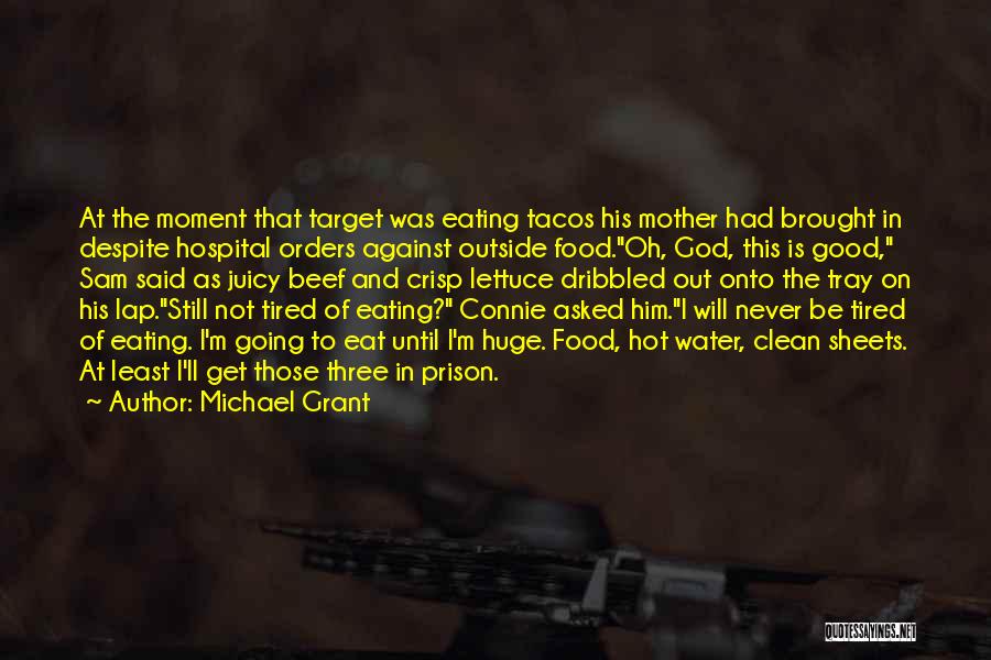 Michael Grant Quotes: At The Moment That Target Was Eating Tacos His Mother Had Brought In Despite Hospital Orders Against Outside Food.oh, God,