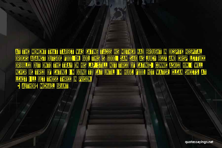 Michael Grant Quotes: At The Moment That Target Was Eating Tacos His Mother Had Brought In Despite Hospital Orders Against Outside Food.oh, God,