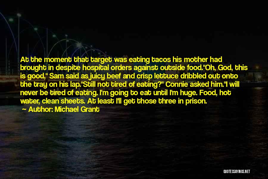 Michael Grant Quotes: At The Moment That Target Was Eating Tacos His Mother Had Brought In Despite Hospital Orders Against Outside Food.oh, God,