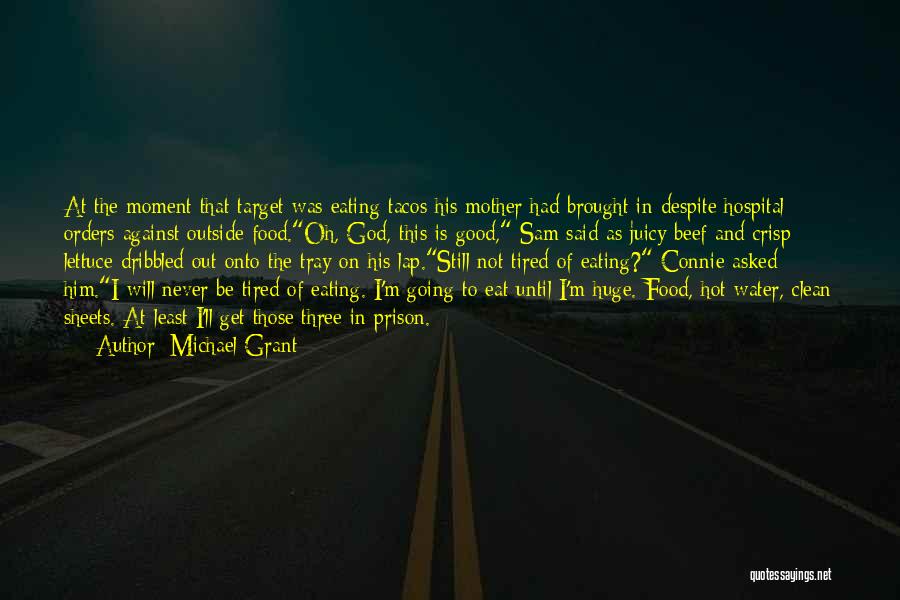 Michael Grant Quotes: At The Moment That Target Was Eating Tacos His Mother Had Brought In Despite Hospital Orders Against Outside Food.oh, God,