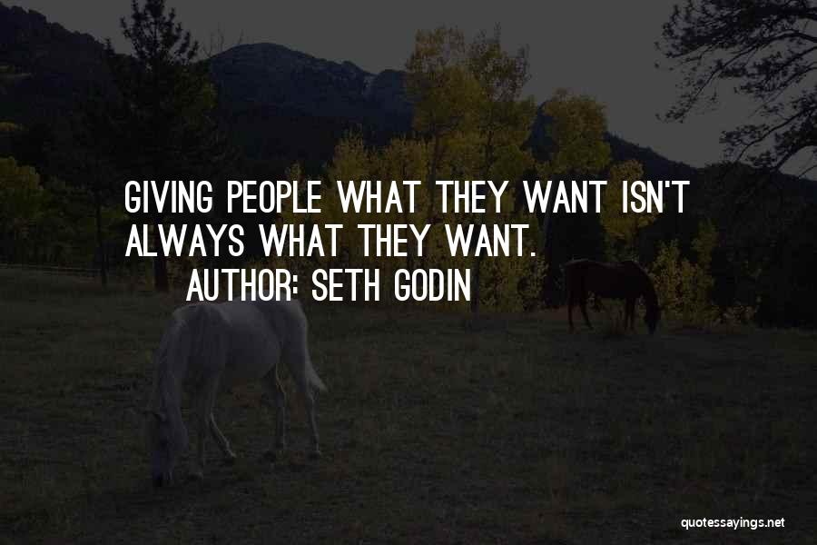 Seth Godin Quotes: Giving People What They Want Isn't Always What They Want.