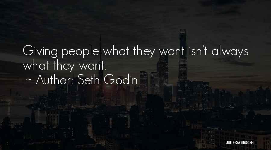 Seth Godin Quotes: Giving People What They Want Isn't Always What They Want.