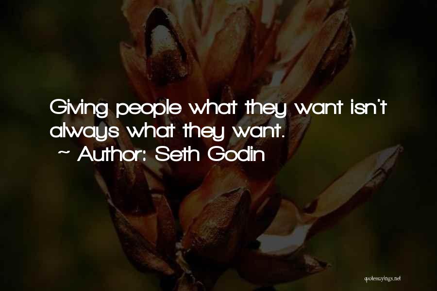Seth Godin Quotes: Giving People What They Want Isn't Always What They Want.