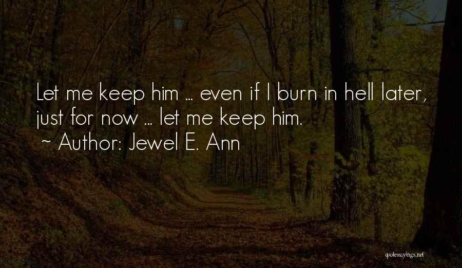 Jewel E. Ann Quotes: Let Me Keep Him ... Even If I Burn In Hell Later, Just For Now ... Let Me Keep Him.