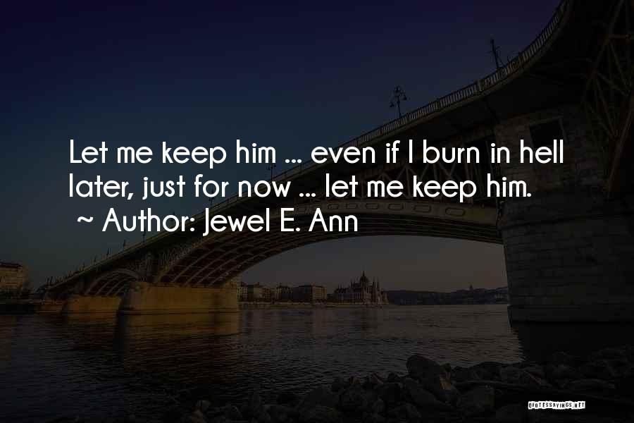 Jewel E. Ann Quotes: Let Me Keep Him ... Even If I Burn In Hell Later, Just For Now ... Let Me Keep Him.