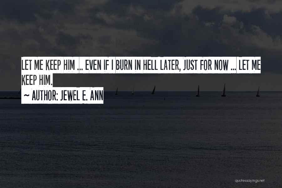 Jewel E. Ann Quotes: Let Me Keep Him ... Even If I Burn In Hell Later, Just For Now ... Let Me Keep Him.