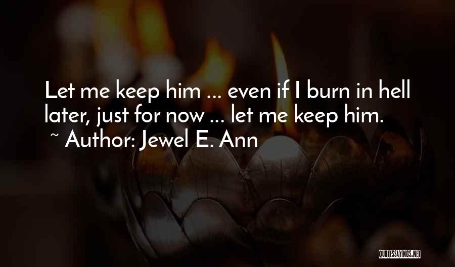 Jewel E. Ann Quotes: Let Me Keep Him ... Even If I Burn In Hell Later, Just For Now ... Let Me Keep Him.