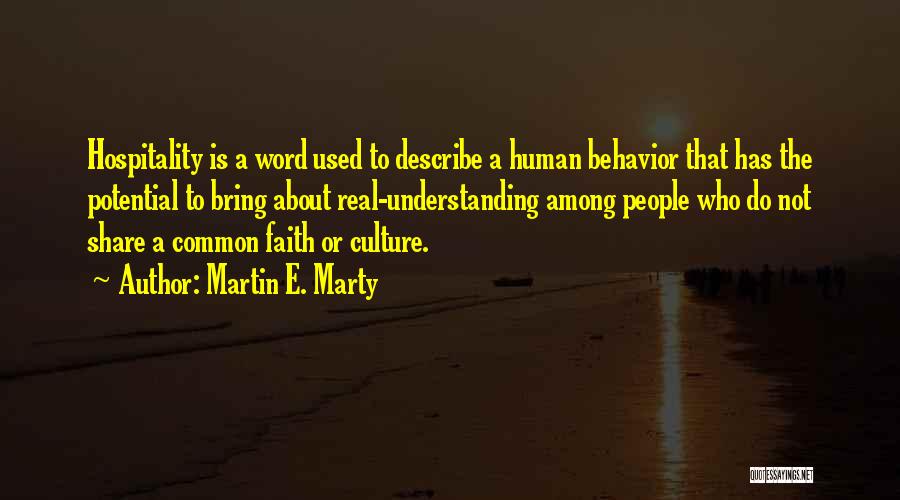 Martin E. Marty Quotes: Hospitality Is A Word Used To Describe A Human Behavior That Has The Potential To Bring About Real-understanding Among People