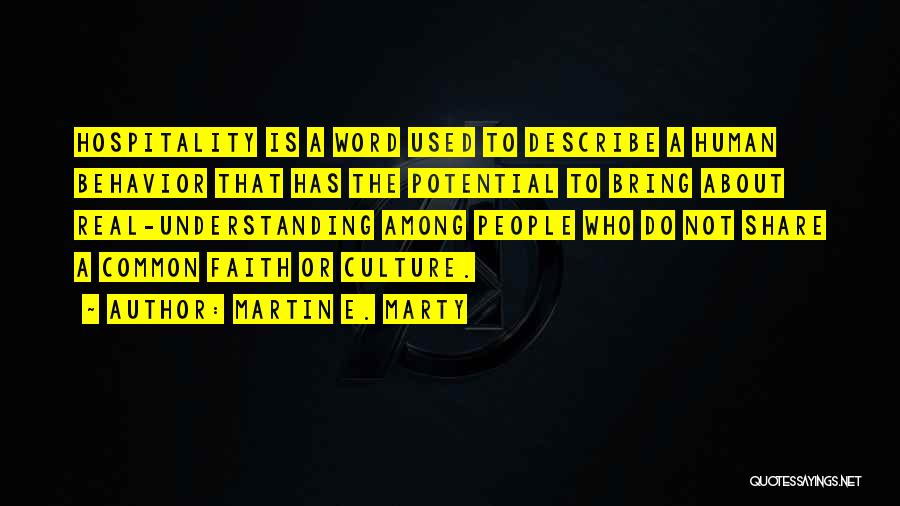 Martin E. Marty Quotes: Hospitality Is A Word Used To Describe A Human Behavior That Has The Potential To Bring About Real-understanding Among People