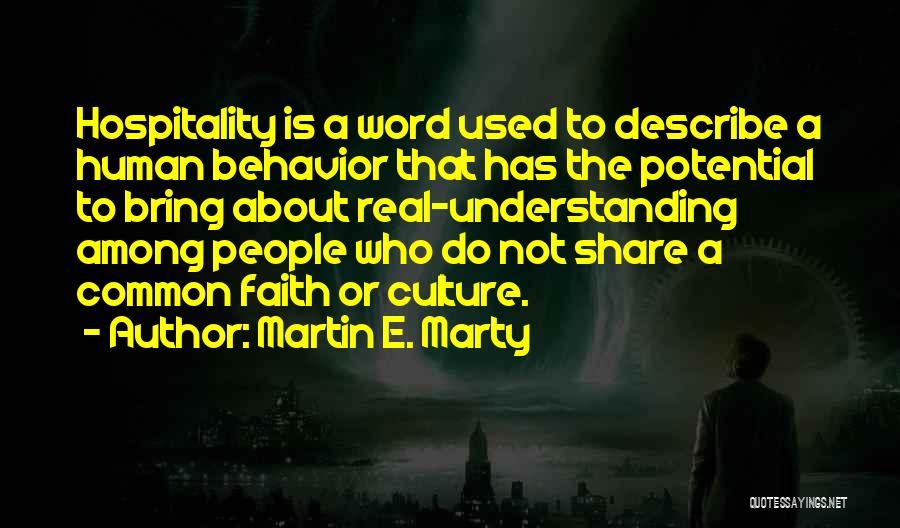 Martin E. Marty Quotes: Hospitality Is A Word Used To Describe A Human Behavior That Has The Potential To Bring About Real-understanding Among People