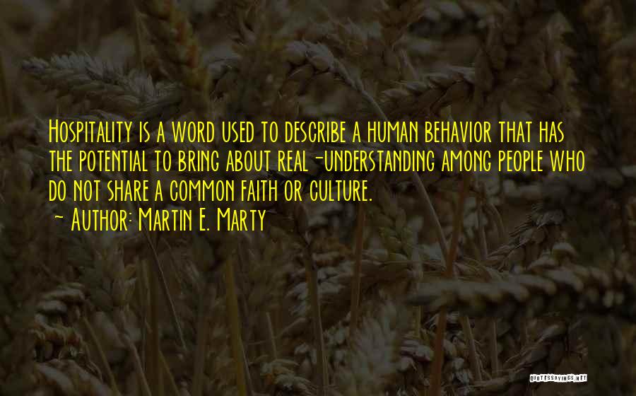 Martin E. Marty Quotes: Hospitality Is A Word Used To Describe A Human Behavior That Has The Potential To Bring About Real-understanding Among People