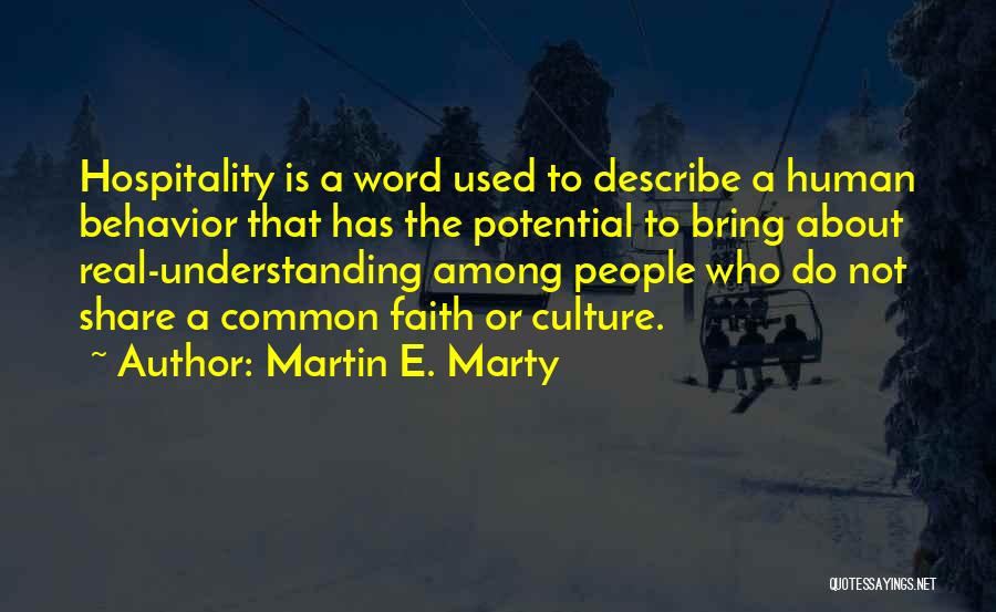 Martin E. Marty Quotes: Hospitality Is A Word Used To Describe A Human Behavior That Has The Potential To Bring About Real-understanding Among People